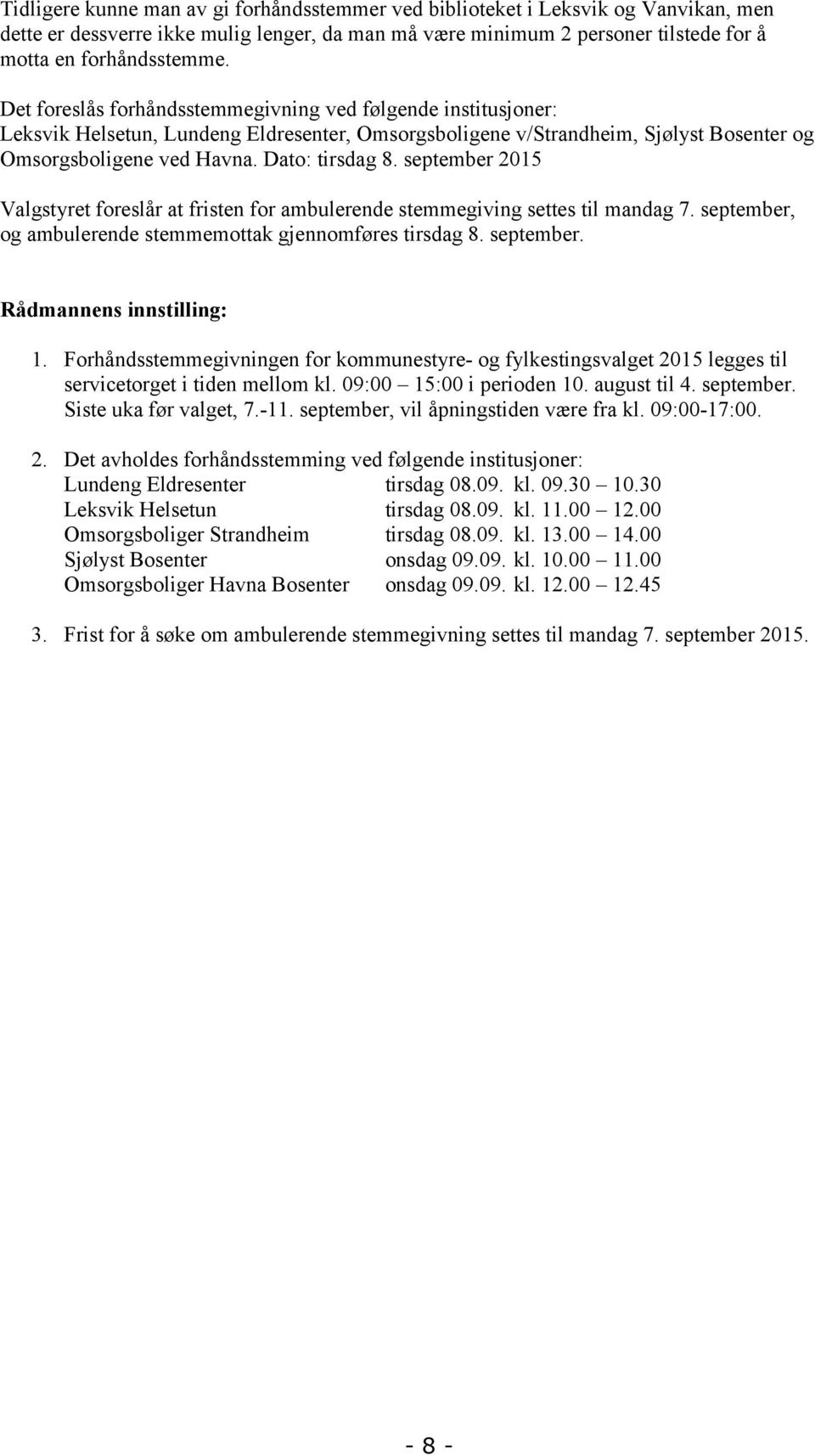 september 2015 Valgstyret foreslår at fristen for ambulerende stemmegiving settes til mandag 7. september, og ambulerende stemmemottak gjennomføres tirsdag 8. september. Rådmannens innstilling: 1.