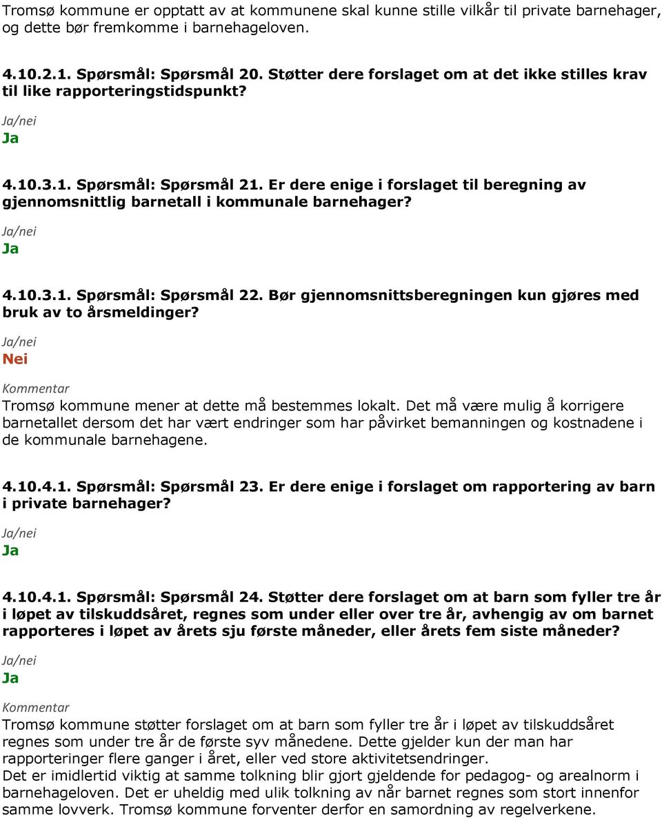 Er dere enige i forslaget til beregning av gjennomsnittlig barnetall i kommunale barnehager? 4.10.3.1. Spørsmål: Spørsmål 22. Bør gjennomsnittsberegningen kun gjøres med bruk av to årsmeldinger?