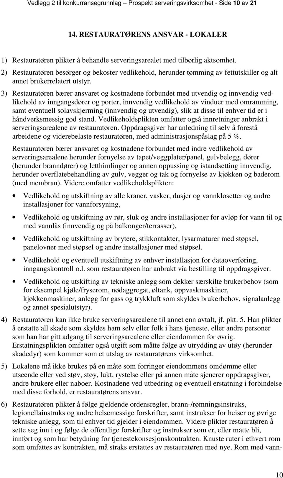 3) Restauratøren bærer ansvaret og kostnadene forbundet med utvendig og innvendig vedlikehold av inngangsdører og porter, innvendig vedlikehold av vinduer med omramming, samt eventuell solavskjerming