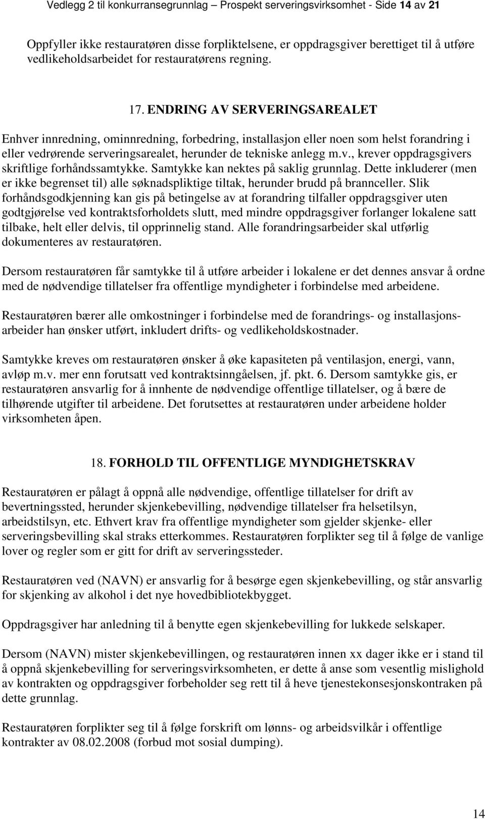 ENDRING AV SERVERINGSAREALET Enhver innredning, ominnredning, forbedring, installasjon eller noen som helst forandring i eller vedrørende serveringsarealet, herunder de tekniske anlegg m.v., krever oppdragsgivers skriftlige forhåndssamtykke.