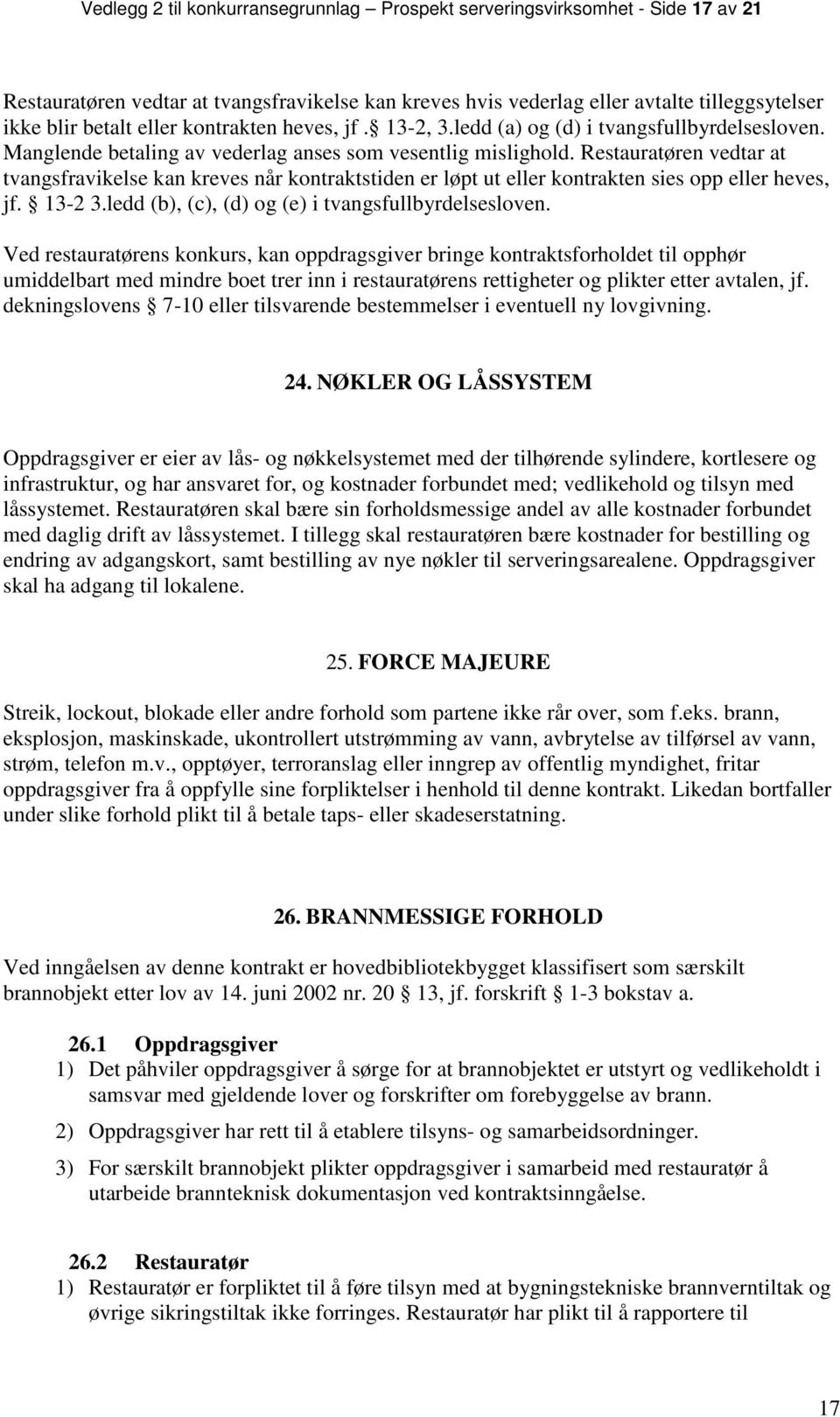 Restauratøren vedtar at tvangsfravikelse kan kreves når kontraktstiden er løpt ut eller kontrakten sies opp eller heves, jf. 13-2 3.ledd (b), (c), (d) og (e) i tvangsfullbyrdelsesloven.