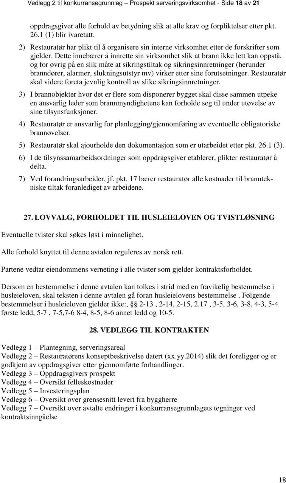 Dette innebærer å innrette sin virksomhet slik at brann ikke lett kan oppstå, og for øvrig på en slik måte at sikringstiltak og sikringsinnretninger (herunder branndører, alarmer, slukningsutstyr mv)