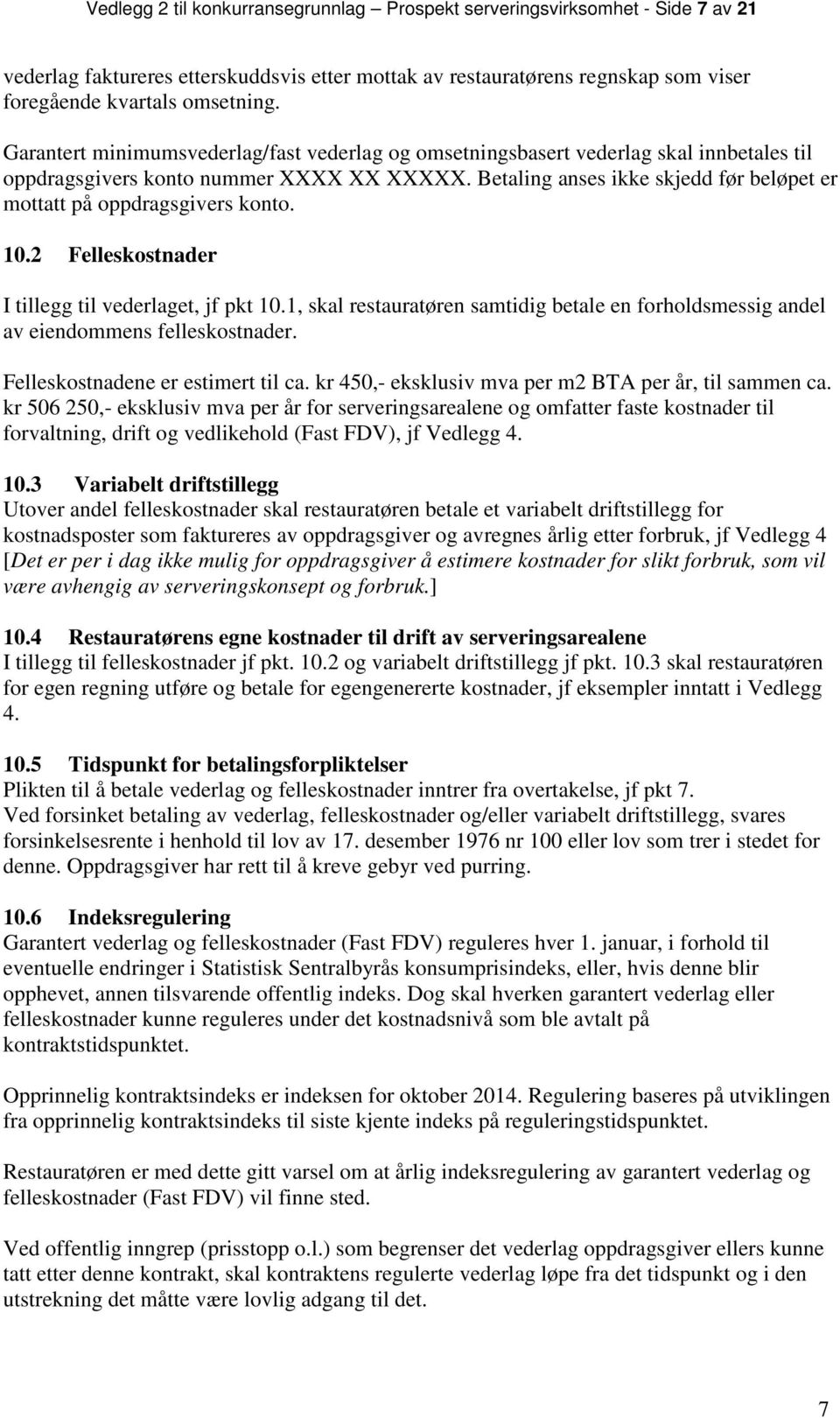 Betaling anses ikke skjedd før beløpet er mottatt på oppdragsgivers konto. 10.2 Felleskostnader I tillegg til vederlaget, jf pkt 10.