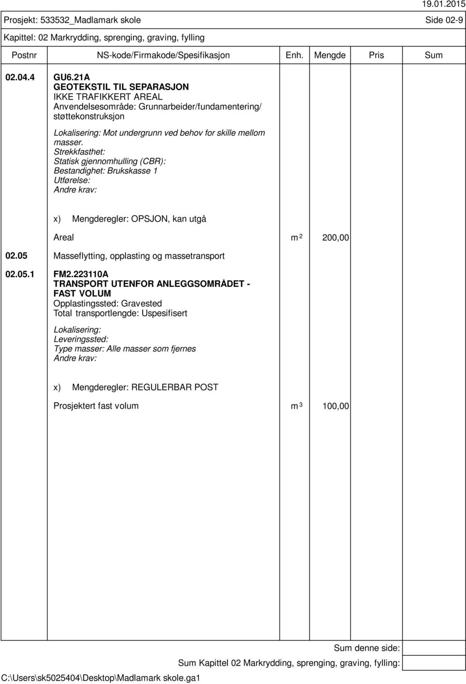 Strekkfasthet: Statisk gjennomhulling (CBR): Bestandighet: Brukskasse 1 Utførelse: Prosjekt: 533532_Madlamark skole Side 02-9 Kapittel: 02 Markrydding, sprenging, graving, fylling Areal m 2