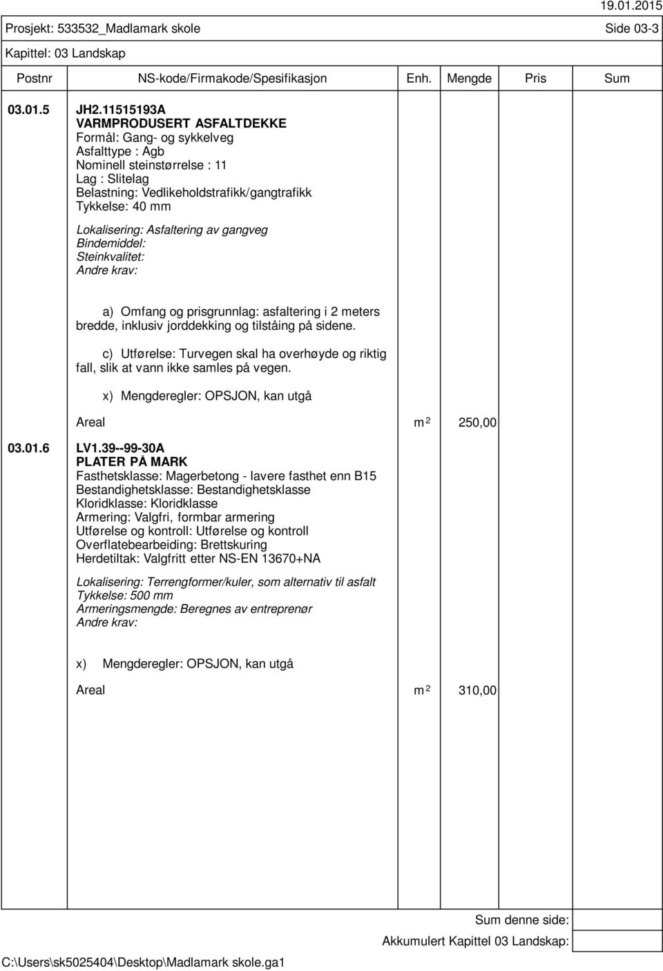 Asfaltering av gangveg Bindemiddel: Steinkvalitet: Prosjekt: 533532_Madlamark skole Side 03-3 Kapittel: 03 Landskap a) Omfang og prisgrunnlag: asfaltering i 2 meters bredde, inklusiv jorddekking og