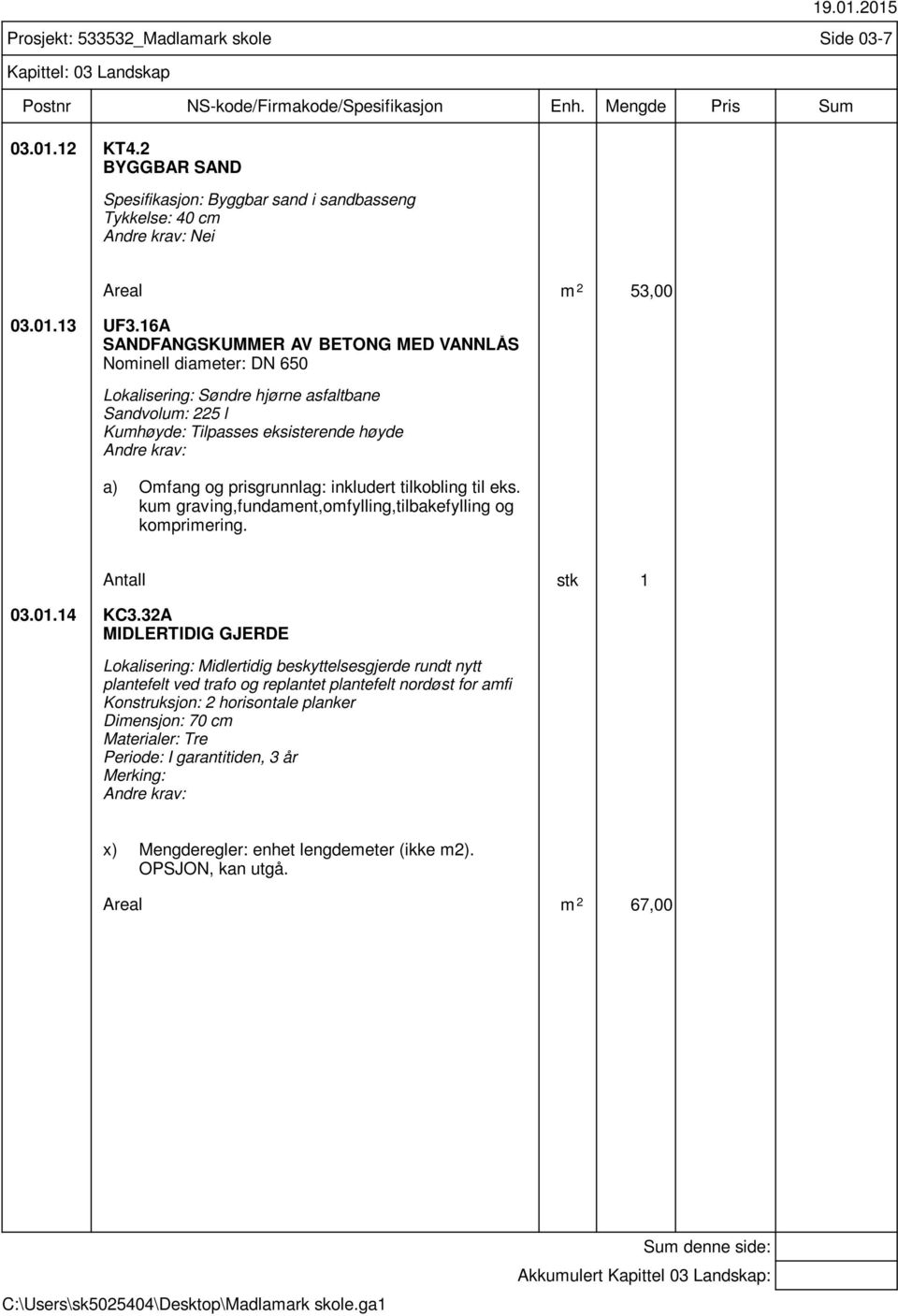 tilkobling til eks. kum graving,fundament,omfylling,tilbakefylling og komprimering. Antall stk 1 03.01.14 KC3.