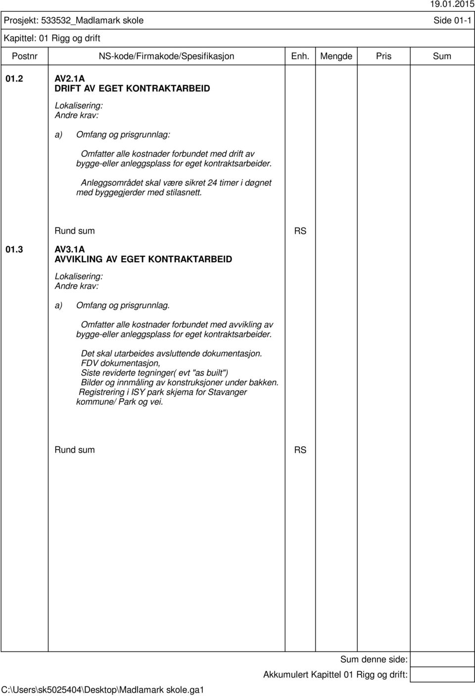 1A AVVIKLING AV EGET KONTRAKTARBEID Lokalisering: a) Omfang og prisgrunnlag. Omfatter alle kostnader forbundet med avvikling av bygge-eller anleggsplass for eget kontraktsarbeider.