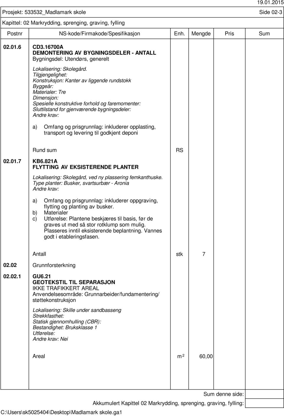 og prisgrunnlag: inkluderer opplasting, transport og levering til godkjent deponi Prosjekt: 533532_Madlamark skole Side 02-3 Kapittel: 02 Markrydding, sprenging, graving, fylling Rund sum RS 02.01.