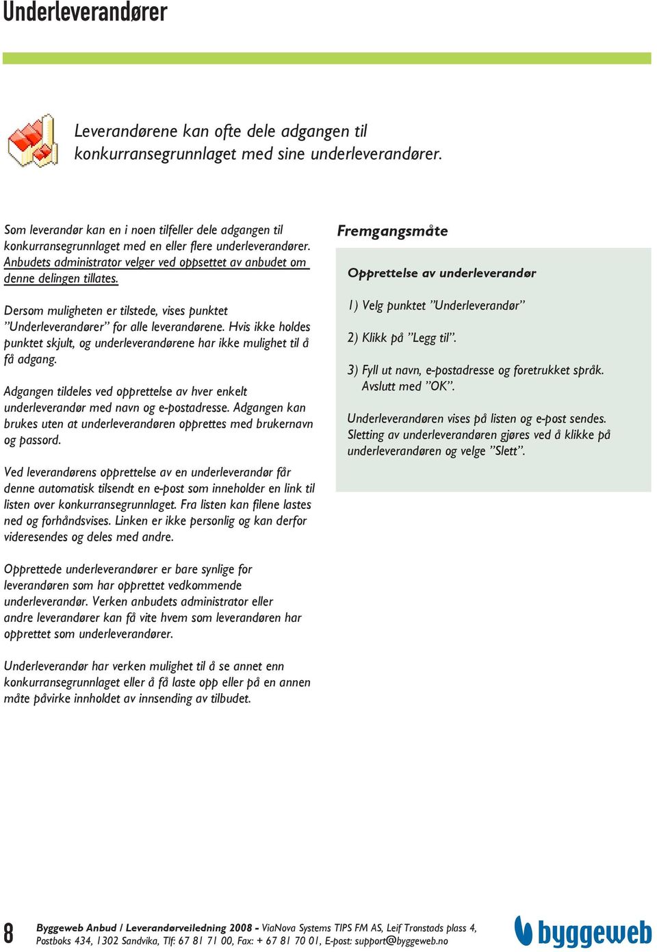 Dersom muligheten er tilstede, vises punktet Underleverandører for alle leverandørene. Hvis ikke holdes punktet skjult, og underleverandørene har ikke mulighet til å få adgang.