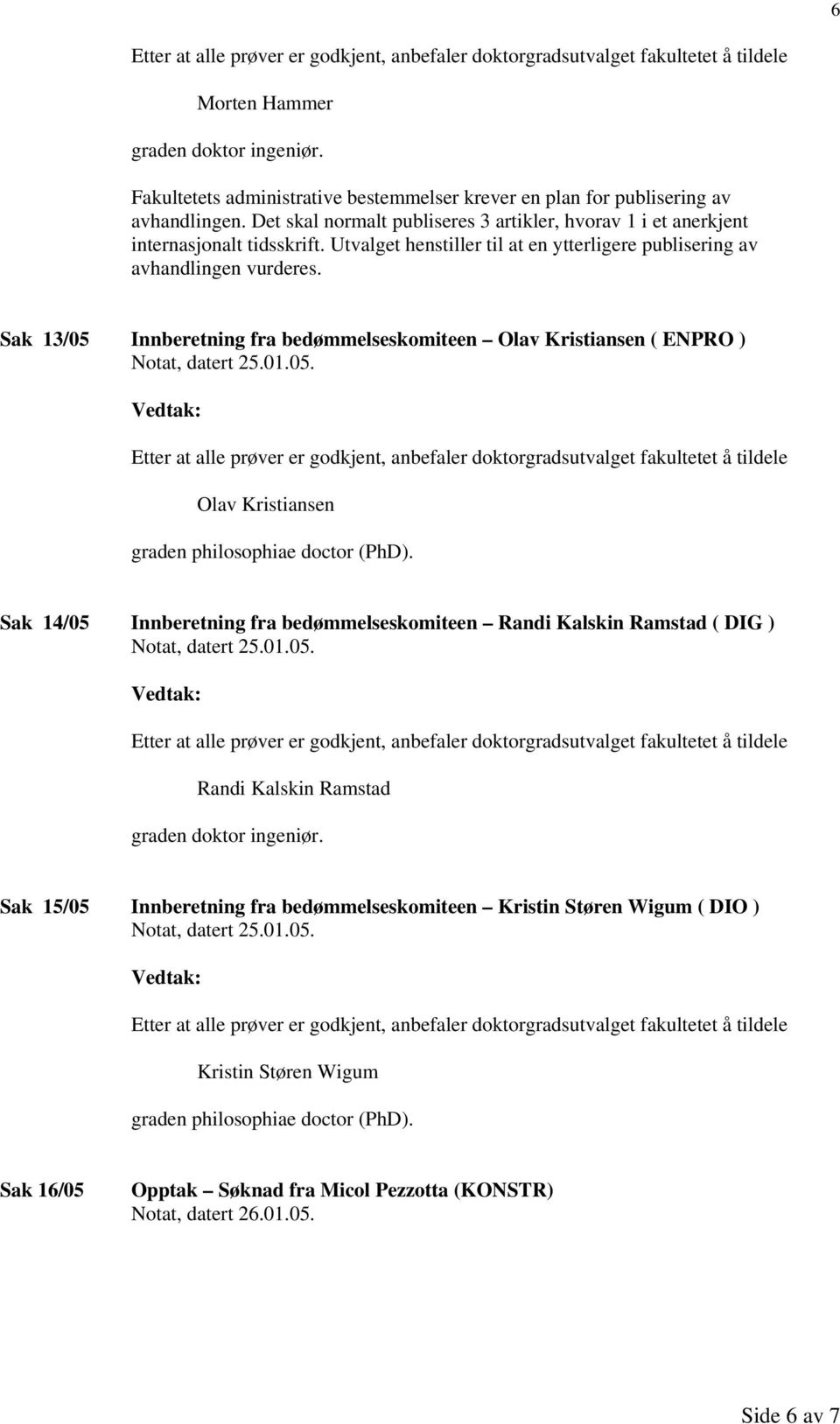 Sak 13/05 Innberetning fra bedømmelseskomiteen Olav Kristiansen ( ENPRO ) Olav Kristiansen graden philosophiae doctor (PhD).