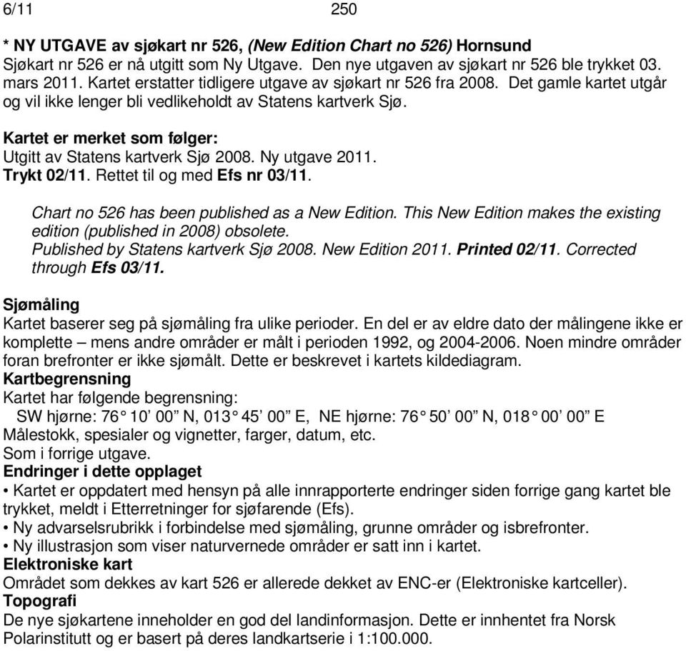 Kartet er merket som følger: Utgitt av Statens kartverk Sjø 2008. Ny utgave 2011. Trykt 02/11. Rettet til og med Efs nr 03/11. Chart no 526 has been published as a New Edition.