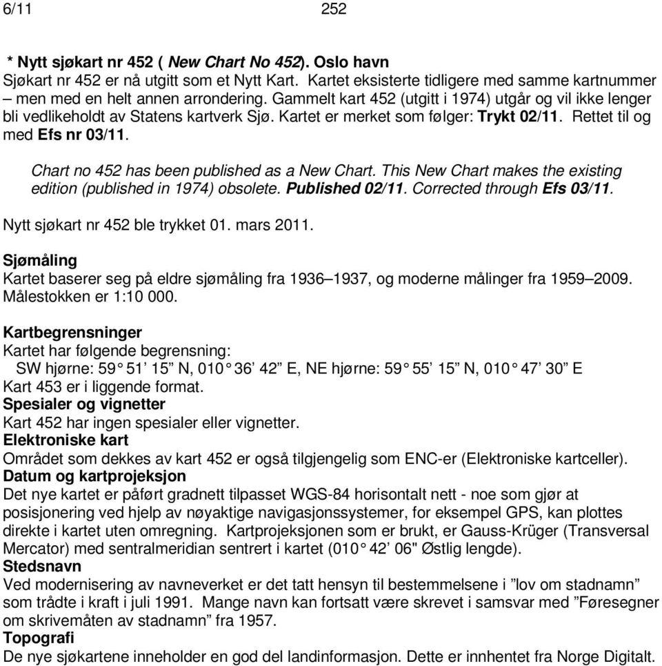 Chart no 452 has been published as a New Chart. This New Chart makes the existing edition (published in 1974) obsolete. Published 02/11. Corrected through Efs 03/11.