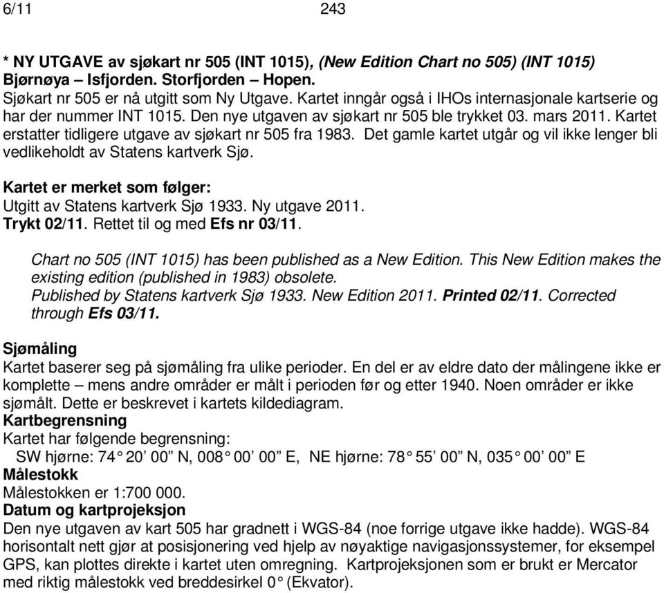 Kartet erstatter tidligere utgave av sjøkart nr 505 fra 1983. Det gamle kartet utgår og vil ikke lenger bli vedlikeholdt av Statens kartverk Sjø.