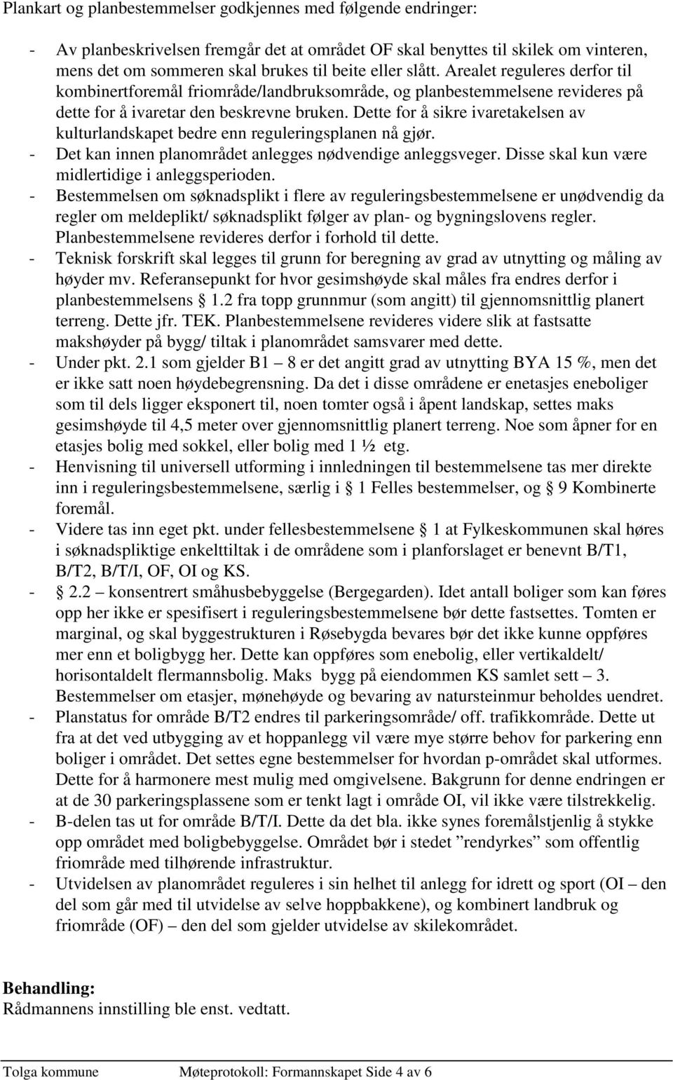 Dette for å sikre ivaretakelsen av kulturlandskapet bedre enn reguleringsplanen nå gjør. - Det kan innen planområdet anlegges nødvendige anleggsveger.