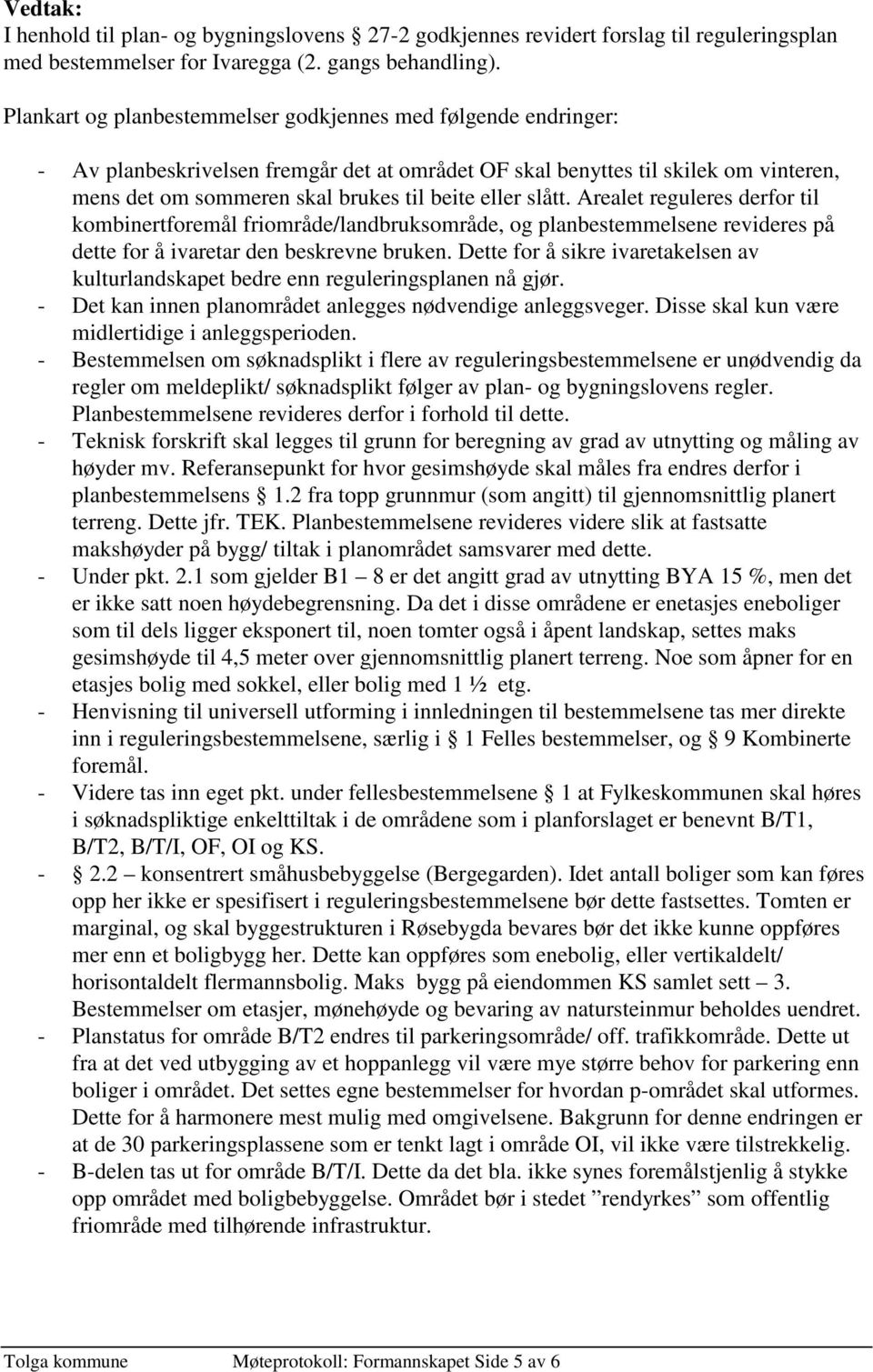 slått. Arealet reguleres derfor til kombinertforemål friområde/landbruksområde, og planbestemmelsene revideres på dette for å ivaretar den beskrevne bruken.