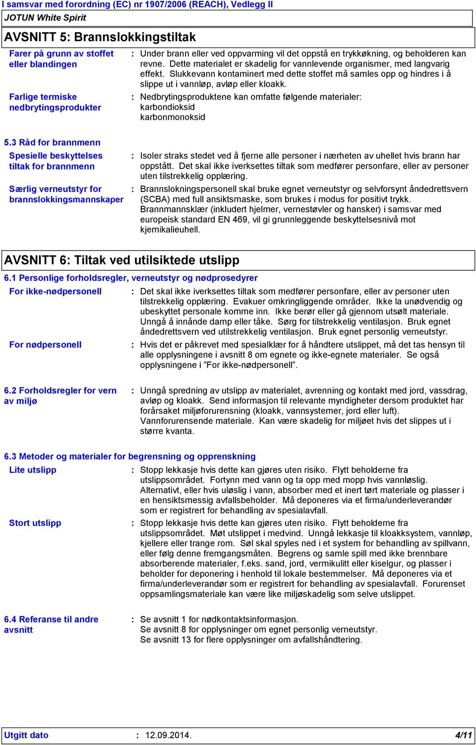 Nedbrytingsproduktene kan omfatte følgende materialer karbondioksid karbonmonoksid 5.