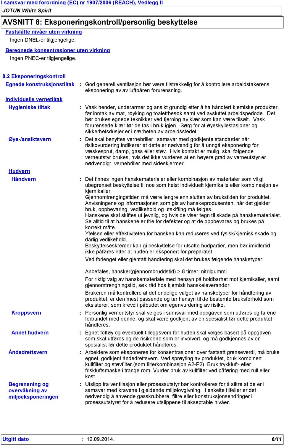 2 Eksponeringskontroll Egnede konstruksjonstiltak Individuelle vernetiltak Hygieniske tiltak Øye-/ansiktsvern Hudvern Håndvern Kroppsvern Annet hudvern Åndedrettsvern Begrensning og overvåkning av