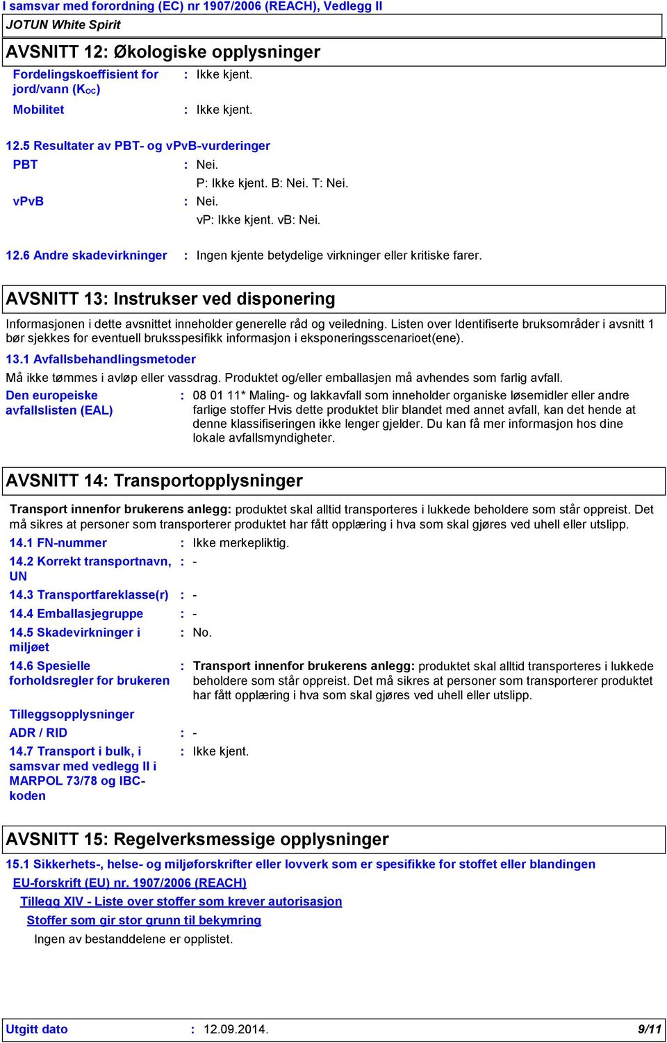 Listen over Identifiserte bruksområder i avsnitt 1 bør sjekkes for eventuell bruksspesifikk informasjon i eksponeringsscenarioet(ene). 13.