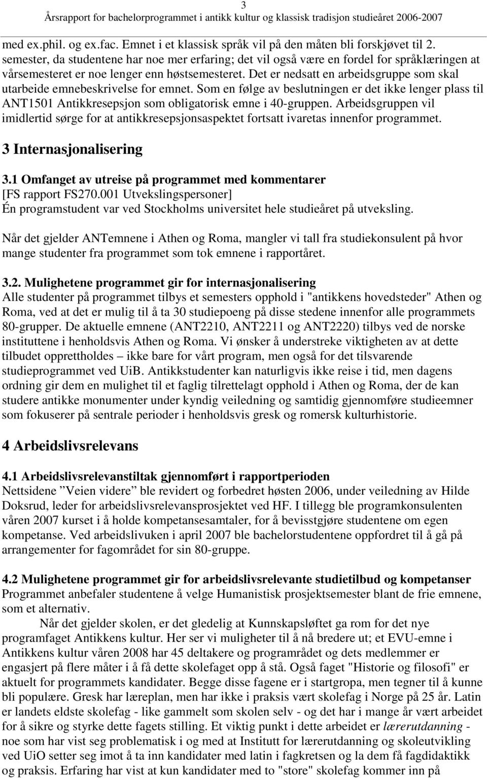 Det er nedsatt en arbeidsgruppe som skal utarbeide emnebeskrivelse for emnet. Som en følge av beslutningen er det ikke lenger plass til ANT1501 Antikkresepsjon som obligatorisk emne i 40-gruppen.