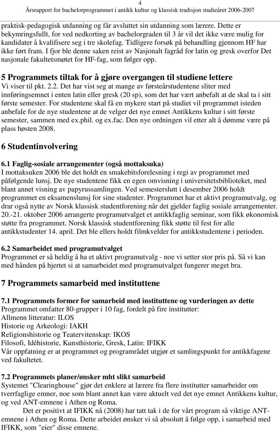 Tidligere forsøk på behandling gjennom HF har ikke ført fram. I fjor ble denne saken reist av Nasjonalt fagråd for latin og gresk overfor Det nasjonale fakultetsmøtet for HF-fag, som følger opp.