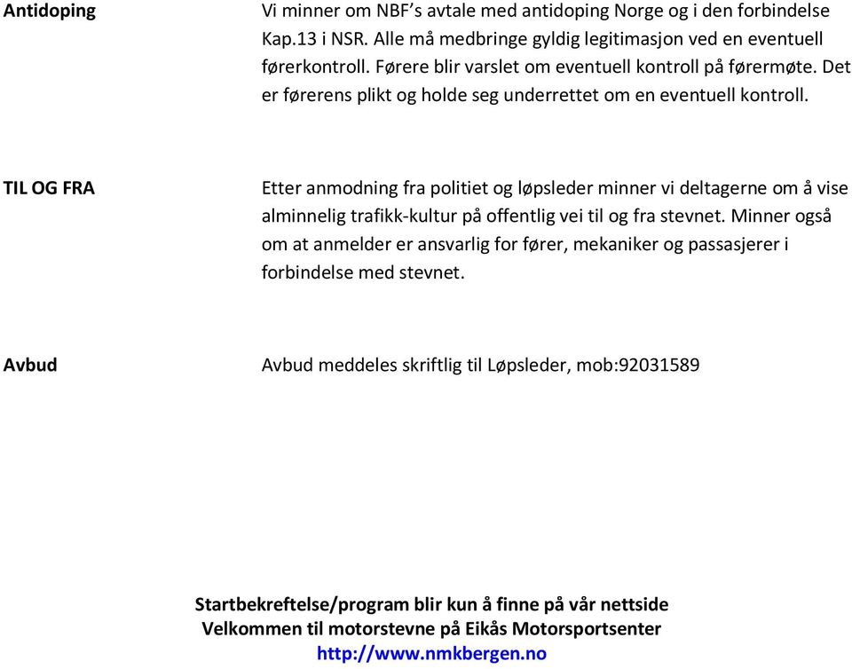 TIL OG FRA Etter anmodning fra politiet og løpsleder minner vi deltagerne om å vise alminnelig trafikk-kultur på offentlig vei til og fra stevnet.