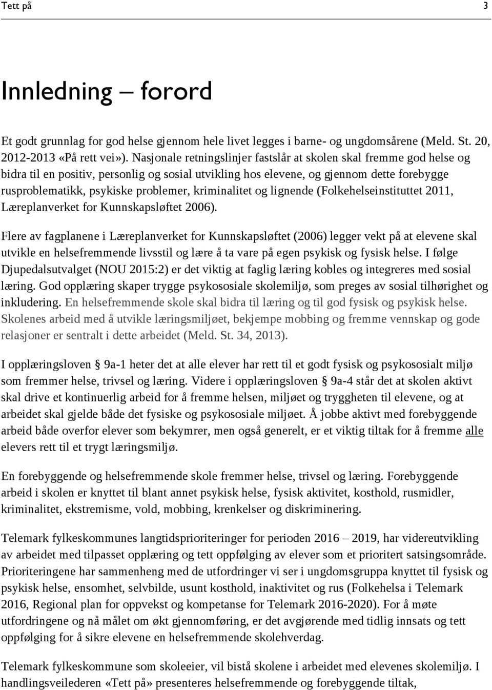 kriminalitet og lignende (Folkehelseinstituttet 2011, Læreplanverket for Kunnskapsløftet 2006).