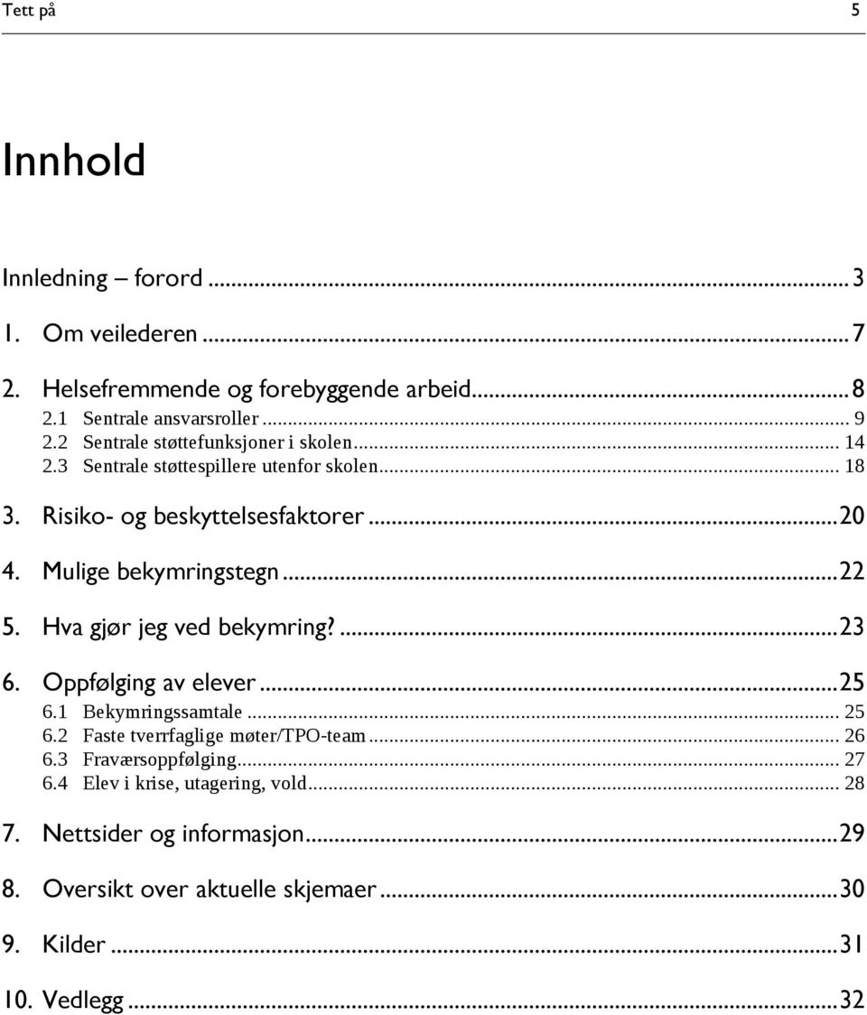 Mulige bekymringstegn... 22 5. Hva gjør jeg ved bekymring?... 23 6. Oppfølging av elever... 25 6.1 Bekymringssamtale... 25 6.2 Faste tverrfaglige møter/tpo-team.