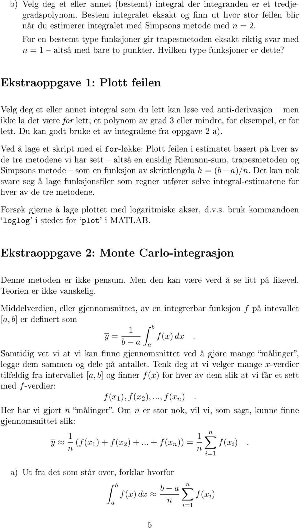 Ekstroppgve 1: Plott feilen Velg deg et eller nnet integrl som du lett kn løse ved nti-derivsjon men ikke l det være for lett; et polynom v grd 3 eller mindre, for eksempel, er for lett.