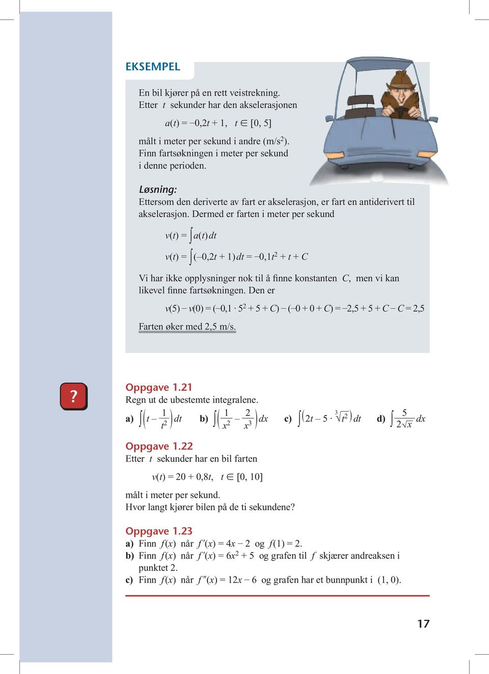 Dermed er frten i meter per sekund v(t) = (t)dt v(t) = (,2t + )dt =,t 2 + t + C Vi hr ikke opplsninger nok til å finne konstnten C, men vi kn likevel finne frtsøkningen.