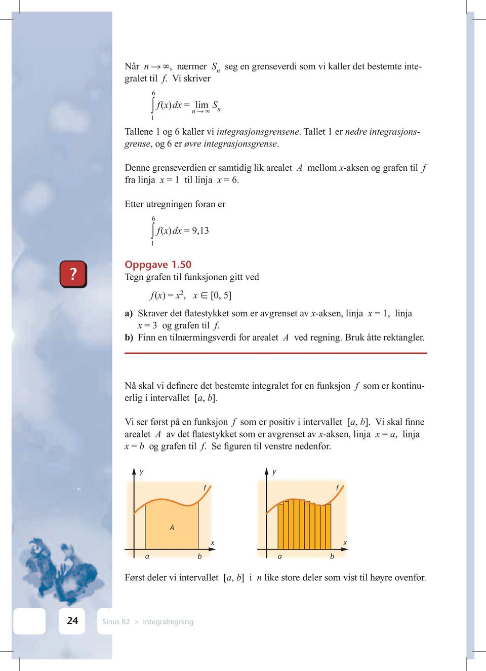 Oppgve.5 Tegn grfen til funksjonen gitt ved f() = 2, [, 5] ) Skrver det fltestkket som er vgrenset v -ksen, linj =, linj = og grfen til f. ) Finn en tilnærmingsverdi for relet A ved regning.