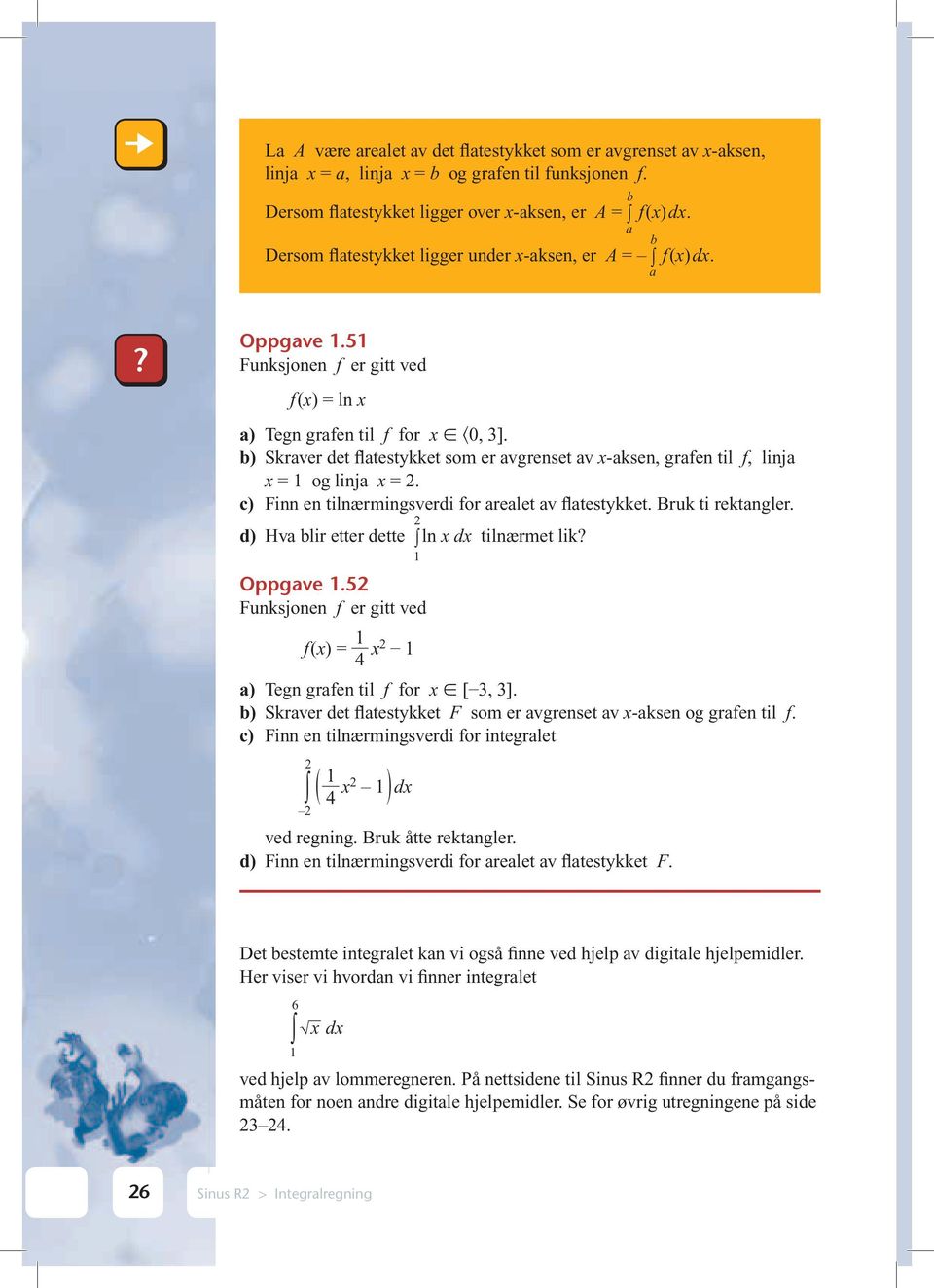 c) Finn en tilnærmingsverdi for relet v fltestkket. Bruk ti rektngler. d) Hv lir etter dette Oppgve.52 Funksjonen f er gitt ved 2 ln d tilnærmet lik? f() = 4 2 ) Tegn grfen til f for [, ].