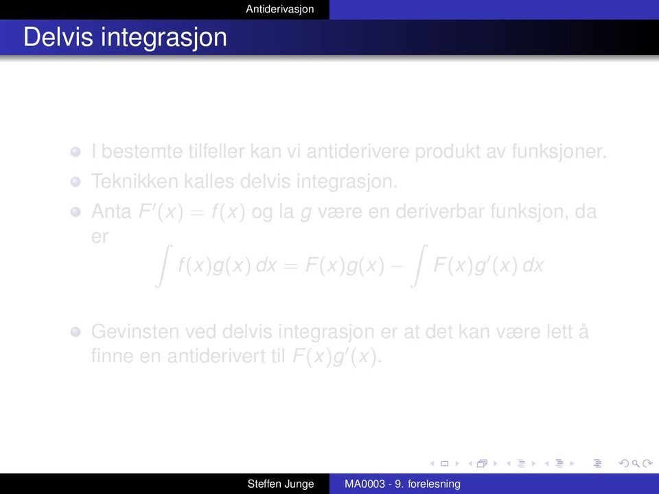 Anta F (x) = f (x) og la g være en deriverbar funksjon, da er f (x)g(x) dx = F