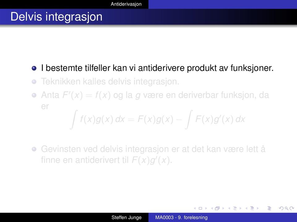 Anta F (x) = f (x) og la g være en deriverbar funksjon, da er f (x)g(x) dx = F