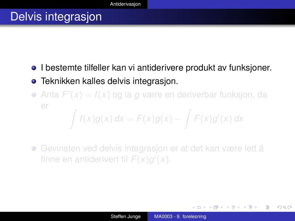 Anta F (x) = f (x) og la g være en deriverbar funksjon, da er f (x)g(x) dx = F