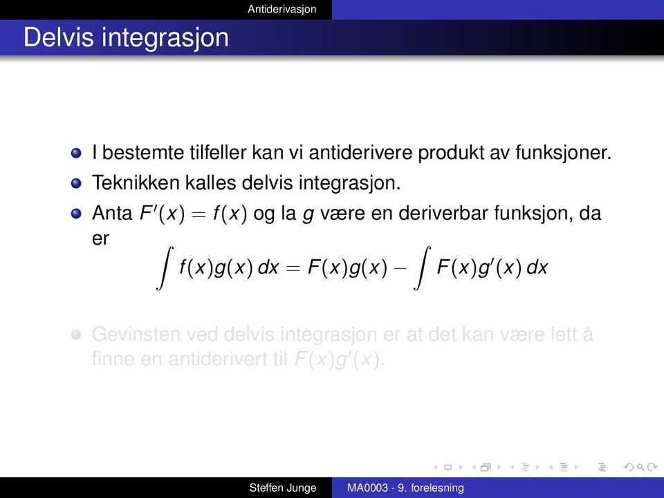 Anta F (x) = f (x) og la g være en deriverbar funksjon, da er f (x)g(x) dx = F