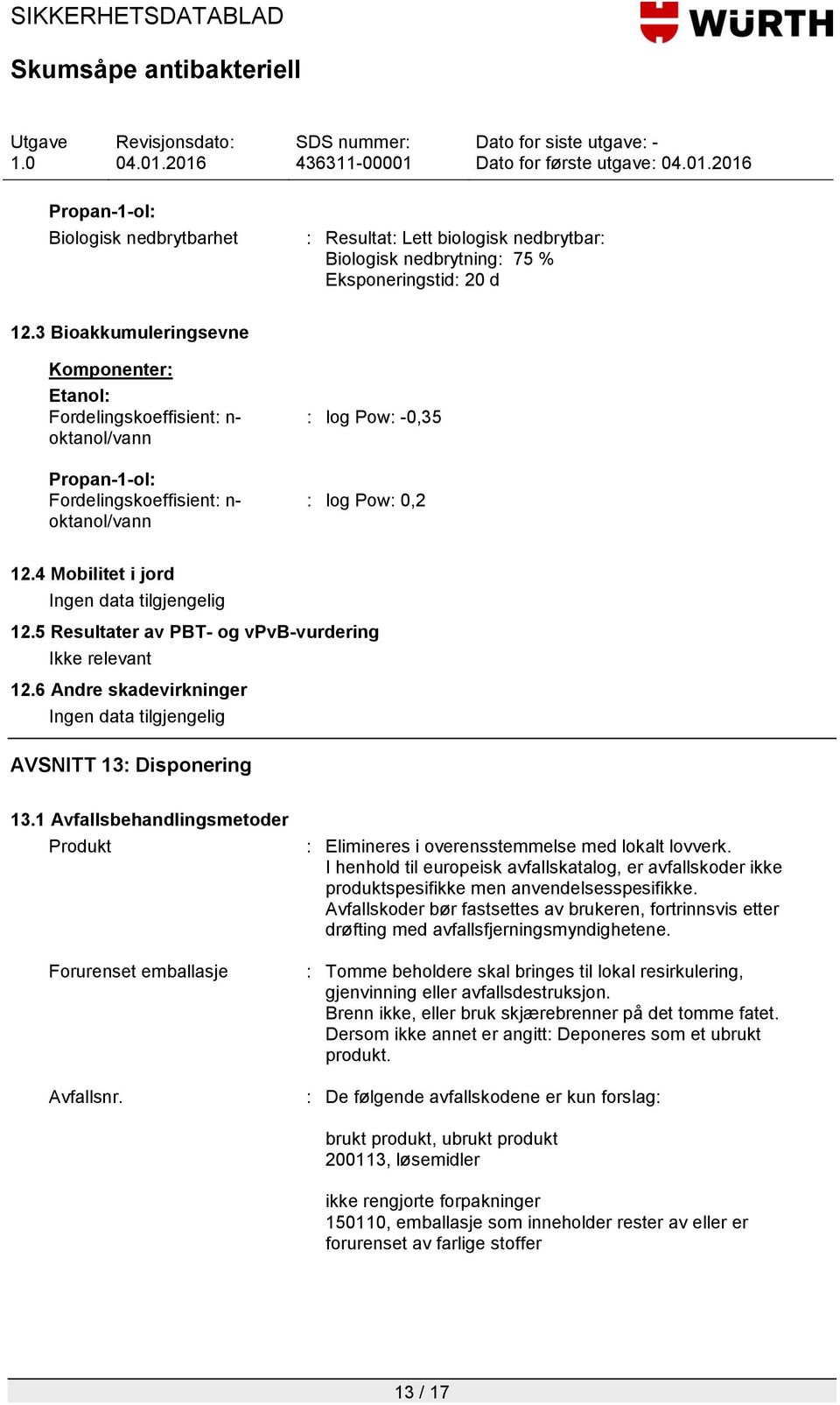 5 Resultater av PBT- og vpvb-vurdering Ikke relevant 12.6 Andre skade Ingen data tilgjengelig AVSNITT 13: Disponering 13.1 Avfallsbehandlingsmetoder Produkt Forurenset emballasje Avfallsnr.