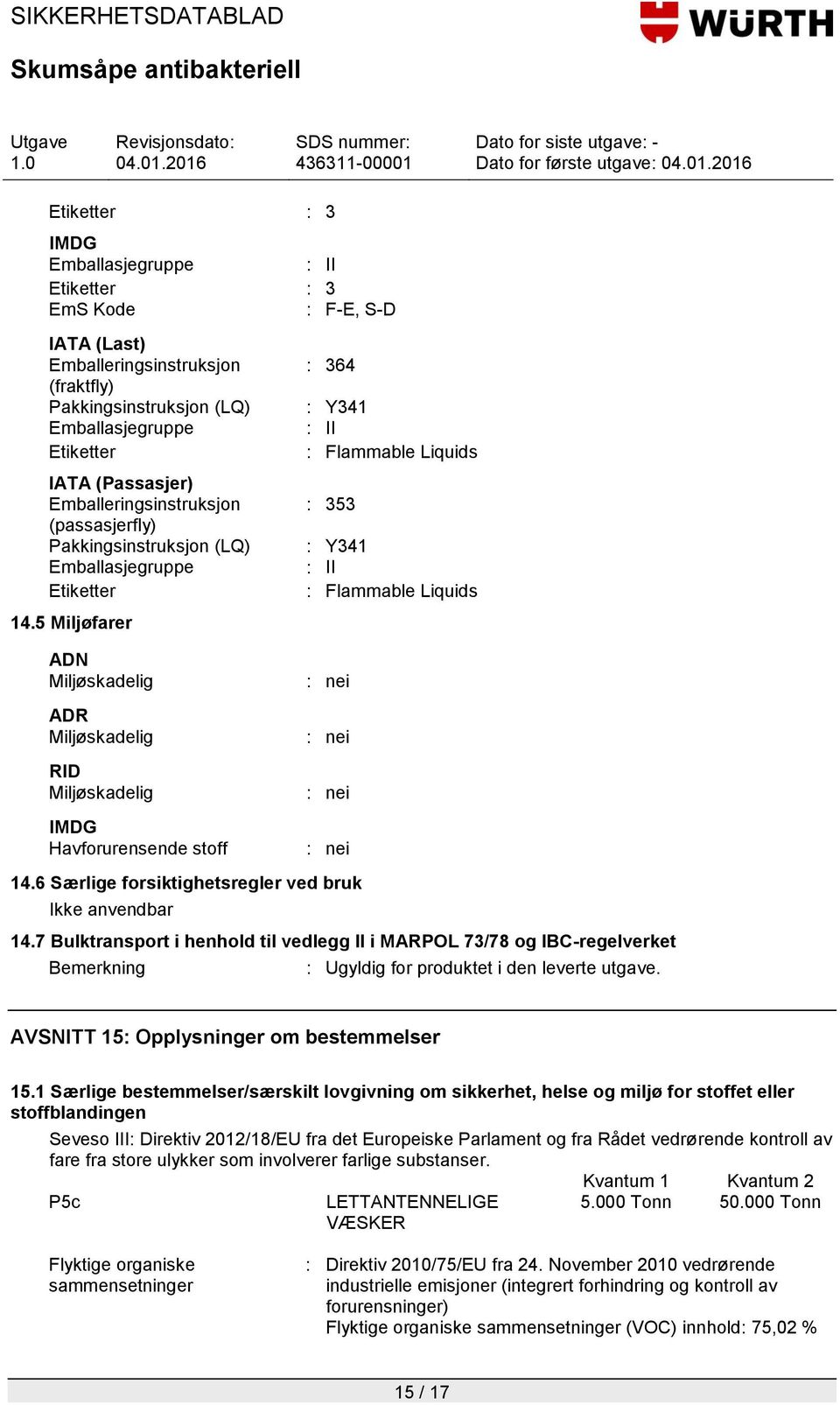 5 Miljøfarer ADN Miljøskadelig ADR Miljøskadelig RID Miljøskadelig IMDG Havforurensende stoff : 364 : Y341 : II : Flammable Liquids : 353 : Y341 : II : Flammable Liquids : nei : nei : nei : nei 14.