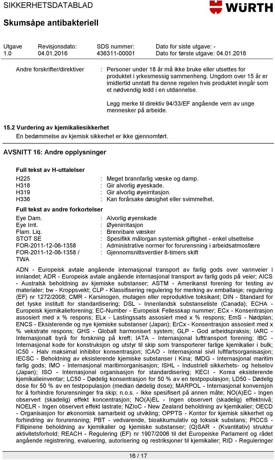 AVSNITT 16: Andre opplysninger Full tekst av H-uttalelser H225 H318 H319 H336 Full tekst av andre forkortelser Eye Dam. Eye Irrit. Flam. Liq.