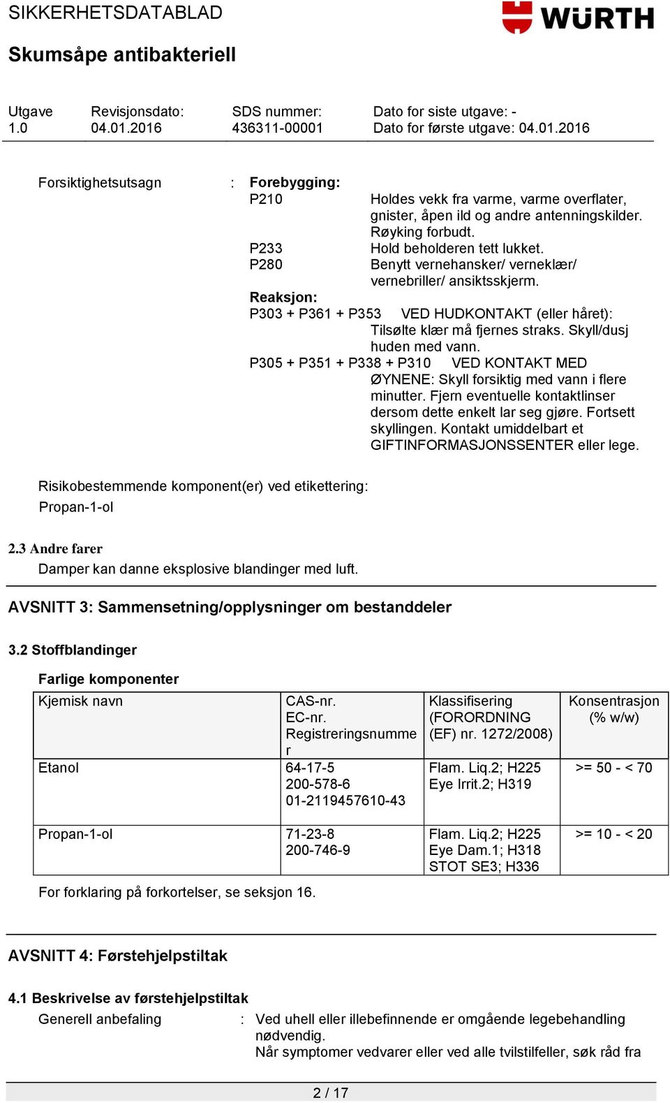 P305 + P351 + P338 + P310 VED KONTAKT MED ØYNENE: Skyll forsiktig med vann i flere minutter. Fjern eventuelle kontaktlinser dersom dette enkelt lar seg gjøre. Fortsett skyllingen.