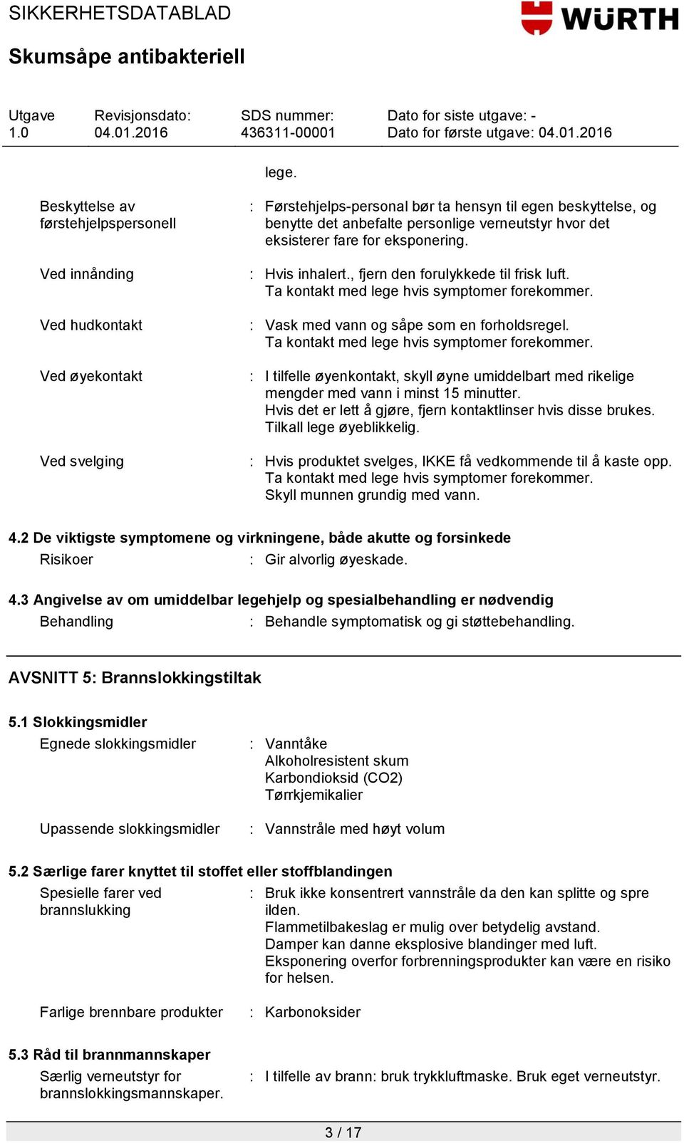 : Vask med vann og såpe som en forholdsregel. Ta kontakt med lege hvis symptomer forekommer. : I tilfelle øyenkontakt, skyll øyne umiddelbart med rikelige mengder med vann i minst 15 minutter.