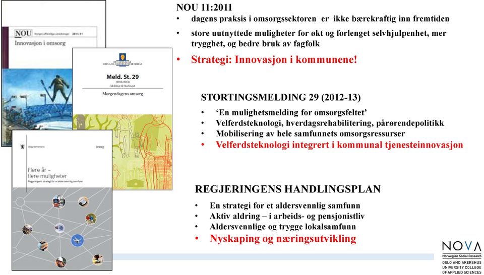 STORTINGSMELDING 29 (2012-13) En mulighetsmelding for omsorgsfeltet Velferdsteknologi, hverdagsrehabilitering, pårørendepolitikk Mobilisering av hele