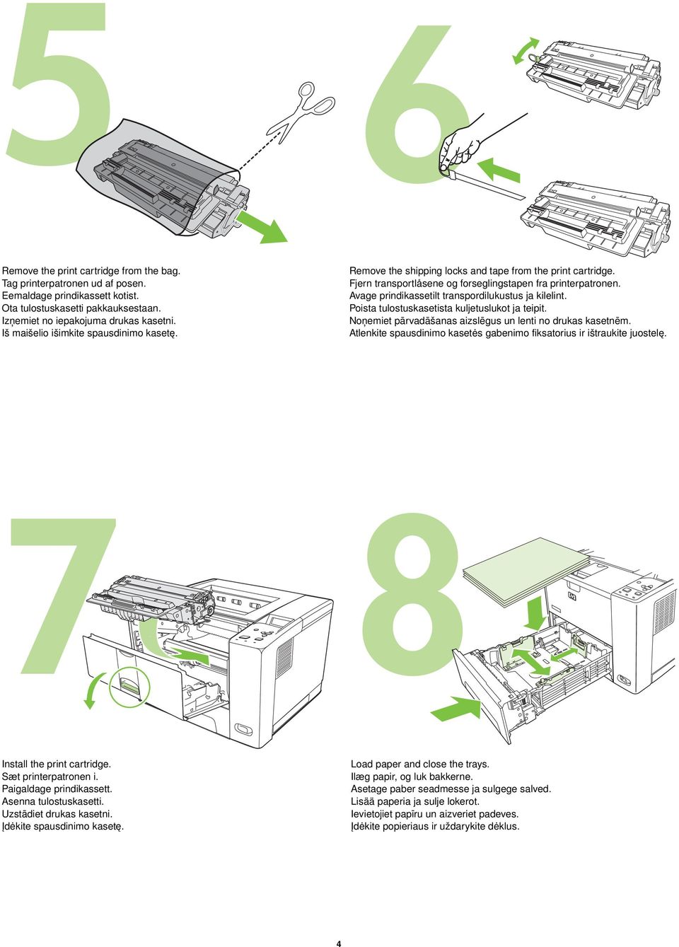Avage prindikassetilt transpordilukustus ja kilelint. Poista tulostuskasetista kuljetuslukot ja teipit. Noņemiet pārvadāšanas aizslēgus un lenti no drukas kasetnēm.