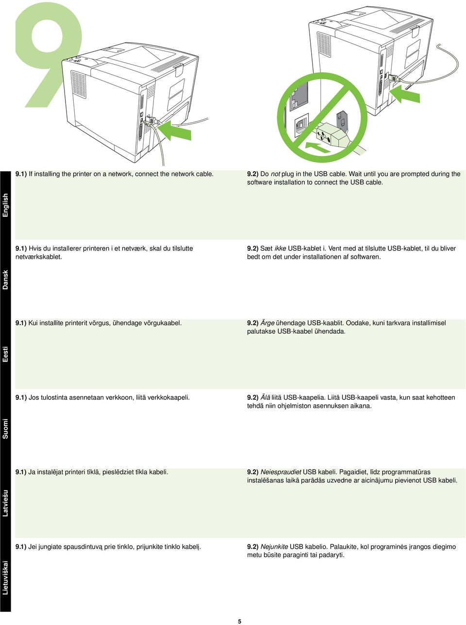 Vent med at tilslutte USB-kablet, til du bliver bedt om det under installationen af softwaren. 9.1) Kui installite printerit võrgus, ühendage võrgukaabel. 9.2) Ärge ühendage USB-kaablit.