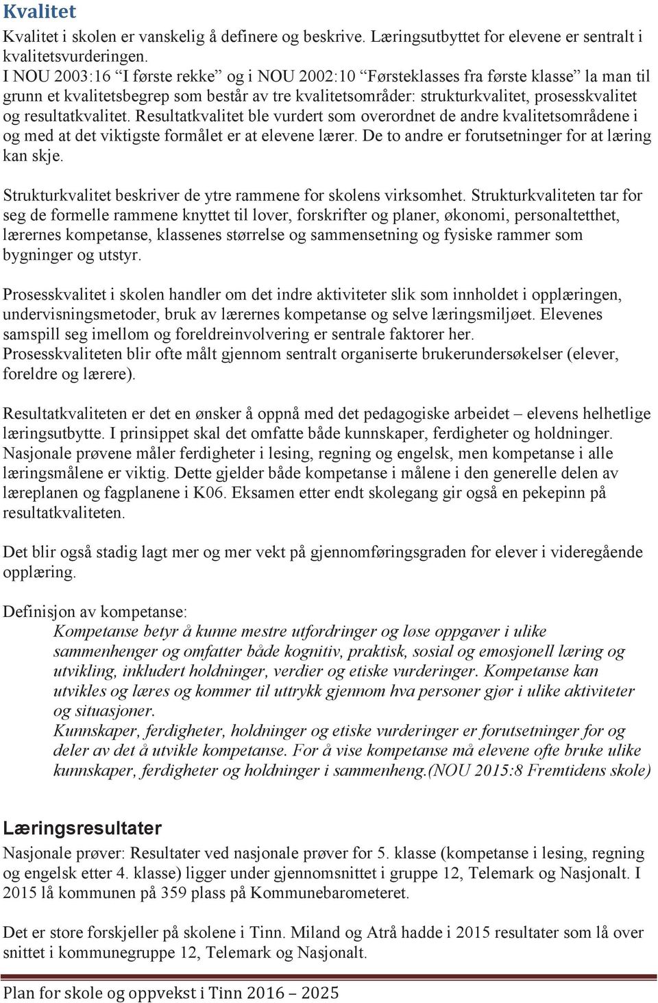 resultatkvalitet. Resultatkvalitet ble vurdert som overordnet de andre kvalitetsområdene i og med at det viktigste formålet er at elevene lærer. De to andre er forutsetninger for at læring kan skje.