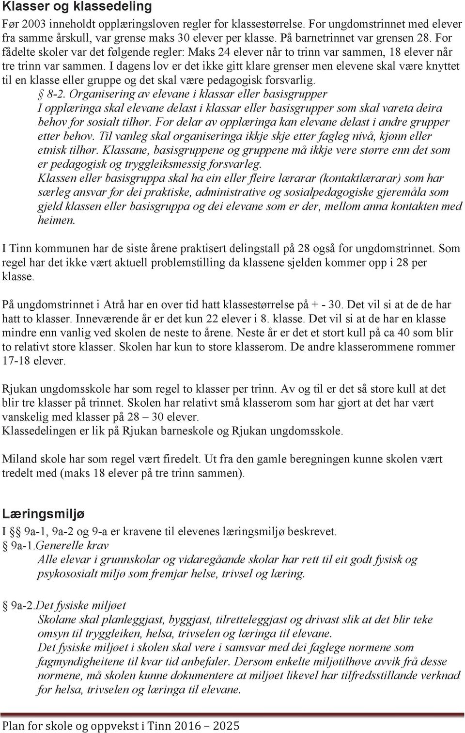 I dagens lov er det ikke gitt klare grenser men elevene skal være knyttet til en klasse eller gruppe og det skal være pedagogisk forsvarlig. 8-2.