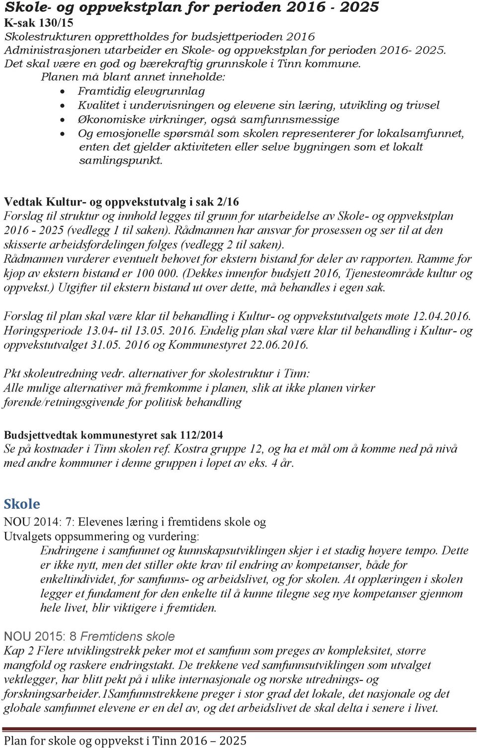 Økonomiske virkninger, også samfunnsmessige! Og emosjonelle spørsmål som skolen representerer for lokalsamfunnet, enten det gjelder aktiviteten eller selve bygningen som et lokalt samlingspunkt.