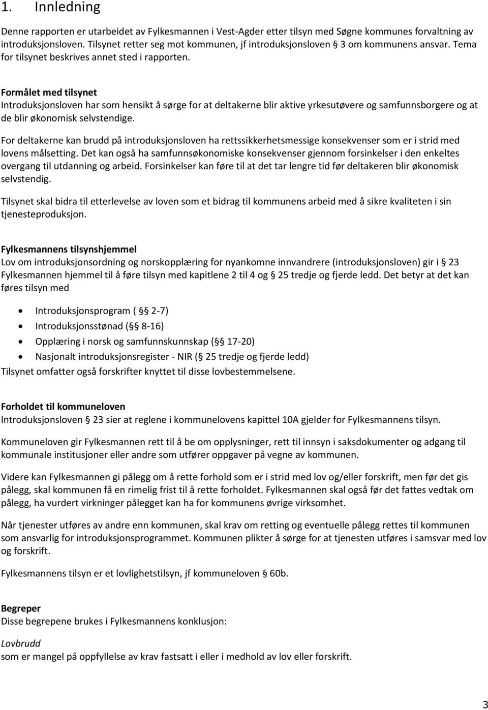 Formålet med tilsynet Introduksjonsloven har som hensikt å sørge for at deltakerne blir aktive yrkesutøvere og samfunnsborgere og at de blir økonomisk selvstendige.