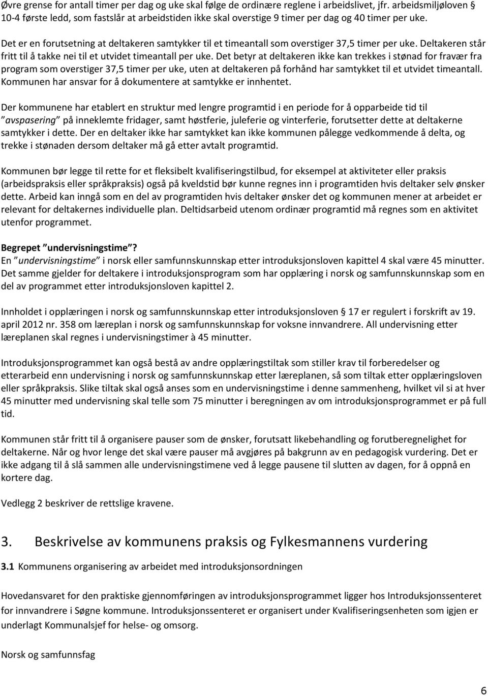 Det er en forutsetning at deltakeren samtykker til et timeantall som overstiger 37,5 timer per uke. Deltakeren står fritt til å takke nei til et utvidet timeantall per uke.