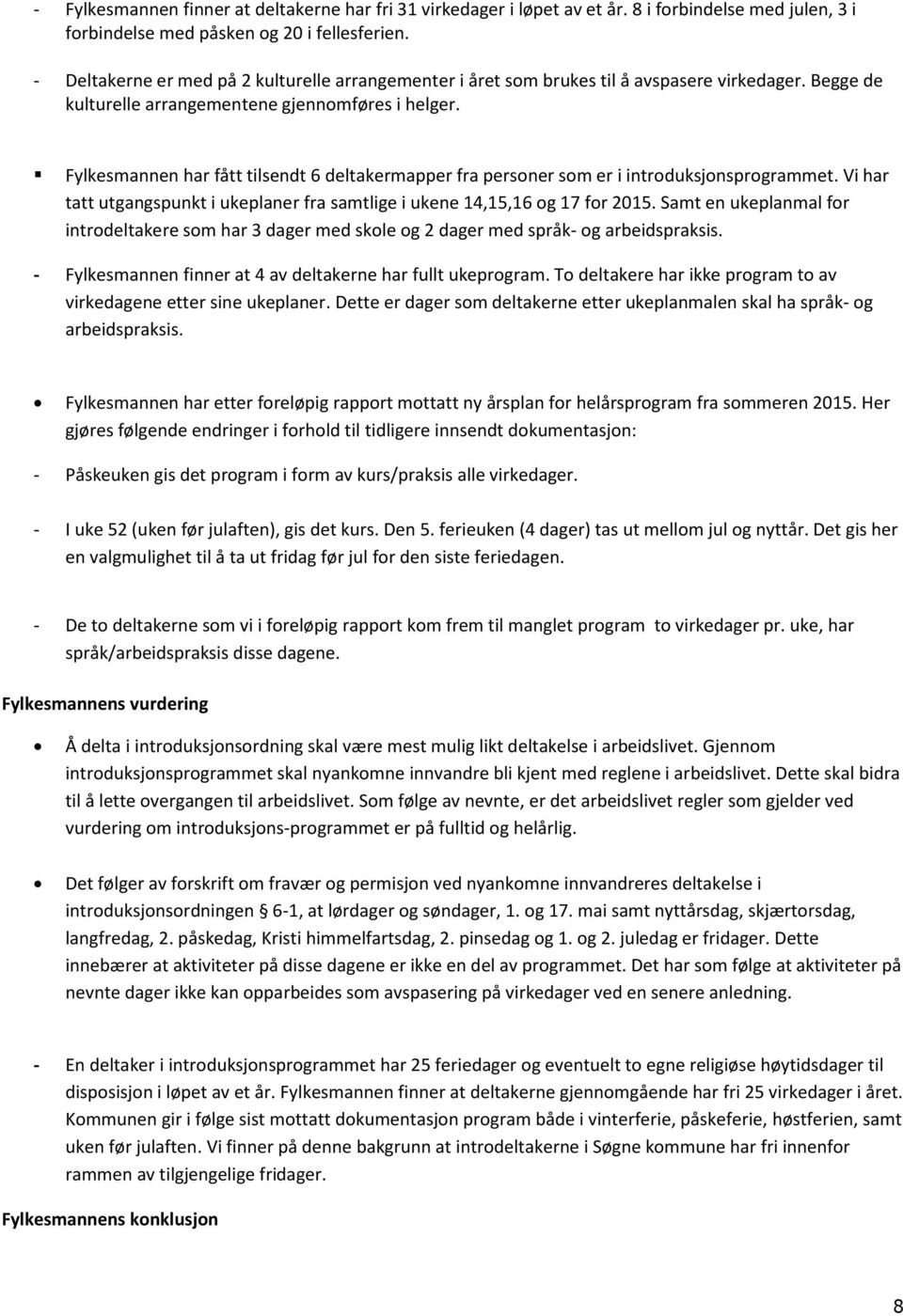 Fylkesmannen har fått tilsendt 6 deltakermapper fra personer som er i introduksjonsprogrammet. Vi har tatt utgangspunkt i ukeplaner fra samtlige i ukene 14,15,16 og 17 for 2015.