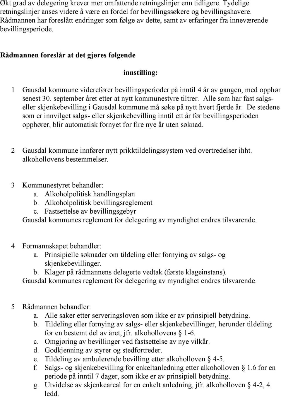 Rådmannen foreslår at det gjøres følgende innstilling: 1 Gausdal kommune viderefører bevillingsperioder på inntil 4 år av gangen, med opphør senest 30.